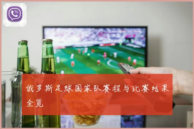 俄罗斯足球国家队赛程与比赛结果全览