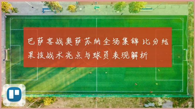 巴萨客战奥萨苏纳全场集锦 比分结果技战术亮点与球员表现解析