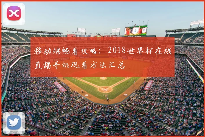 移动端畅看攻略:2018世界杯在线直播手机观看方法汇总